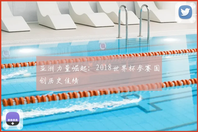 亚洲力量崛起:2018世界杯参赛国创历史佳绩