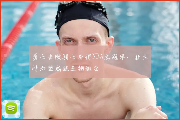 勇士击败骑士夺得NBA总冠军，杜兰特加盟成就王朝组合