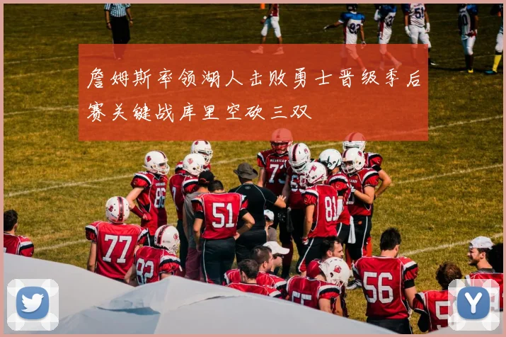 詹姆斯率领湖人击败勇士晋级季后赛关键战库里空砍三双