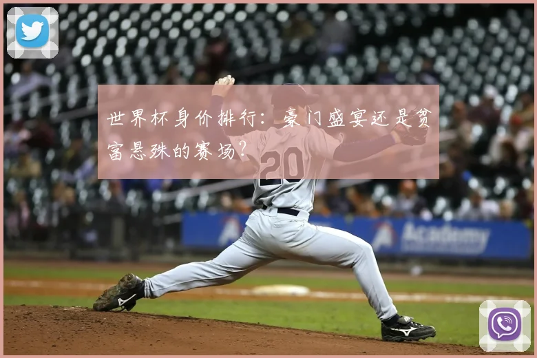 世界杯身价排行：豪门盛宴还是贫富悬殊的赛场？