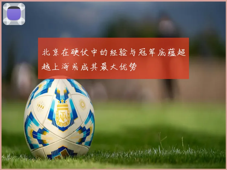 北京在硬仗中的经验与冠军底蕴超越上海或成其最大优势