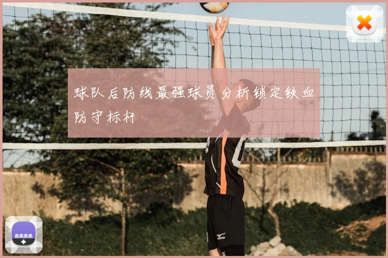 球队后防线最强球员分析锁定铁血防守标杆