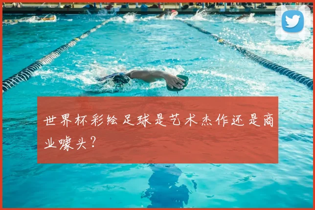 世界杯彩绘足球是艺术杰作还是商业噱头？