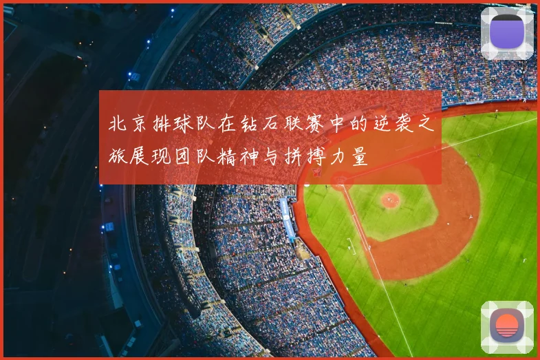 北京排球队在钻石联赛中的逆袭之旅展现团队精神与拼搏力量