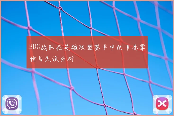 EDG战队在英雄联盟赛季中的节奏掌控与失误分析